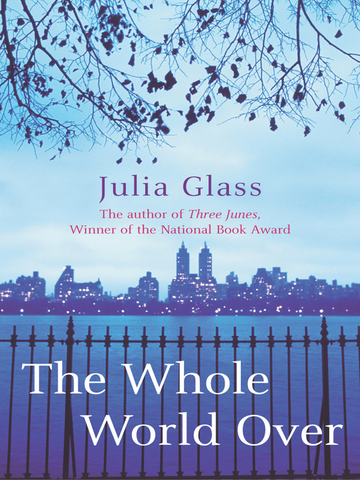 Title details for The Whole World Over by Julia Glass - Available
